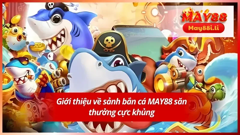 Giới thiệu về sảnh bắn cá uy tín MAY88