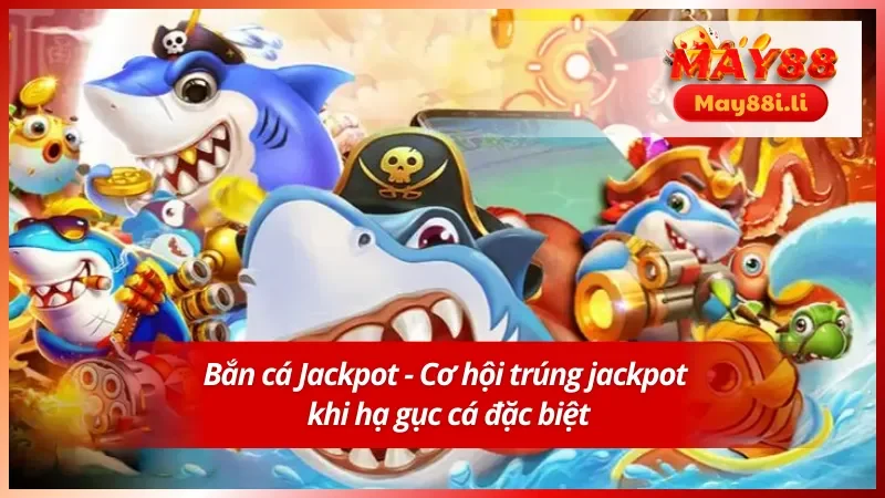 Bắn cá Jackpot - Thể loại được yêu thích tại bắn cá MAY88