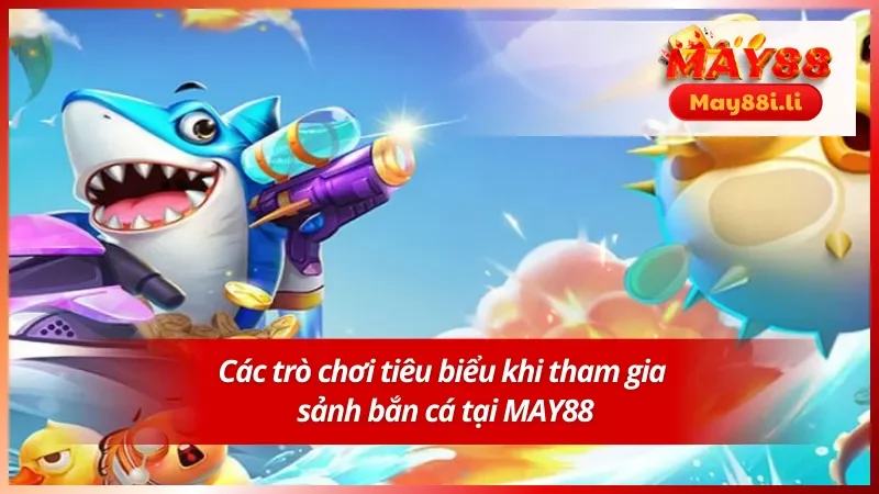 Một số thể loại bắn cá tiêu biểu tại nhà cái uy tín MAY88