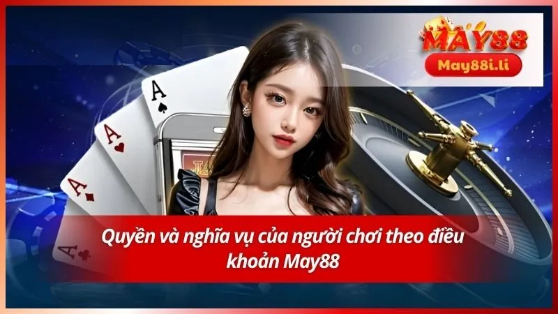 Quyền và nghĩa vụ của người chơi theo điều khoản May88