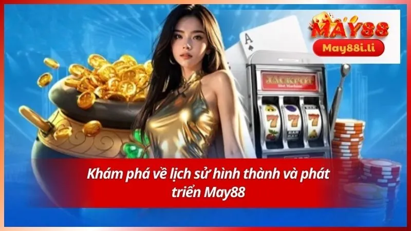 Khám phá về lịch sử hình thành và phát triển May88