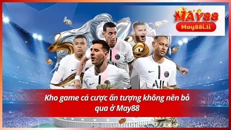 Kho game cá cược ấn tượng không nên bỏ qua ở May88
