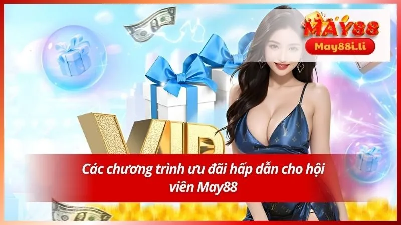 Các chương trình ưu đãi hấp dẫn cho hội viên May88