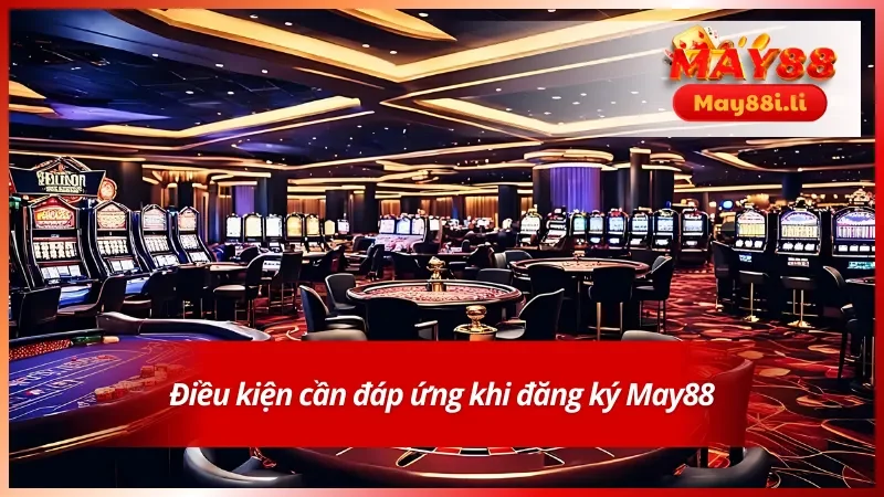Những điều kiện bắt buộc trong hướng dẫn đăng ký May88 