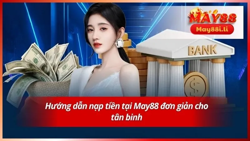 Hướng dẫn nạp tiền tại May88 đơn giản cho tân binh