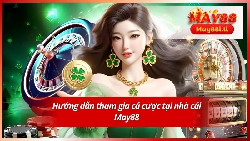 Hướng dẫn tham gia cá cược tại nhà cái May88