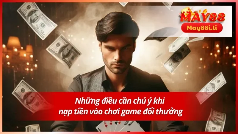 Một số vấn đề cần lưu ý trong hướng dẫn nạp tiền May88 
