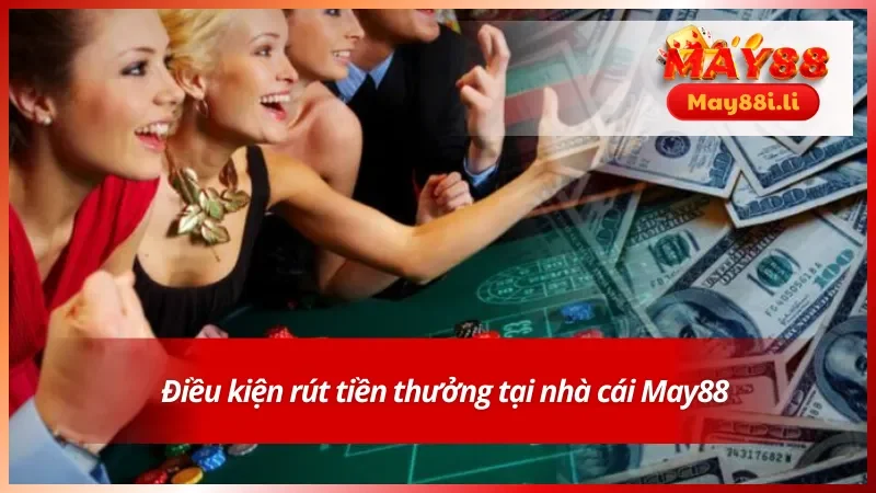 Đáp ứng các điều kiện trong hướng dẫn rút tiền May88 