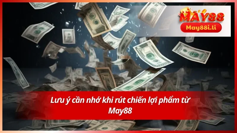 Hướng dẫn rút tiền May88 với những chú ý quan trọng 