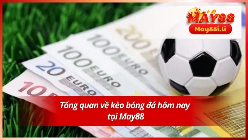 Tìm hiểu sơ lược về kèo bóng đá hôm nay May88 