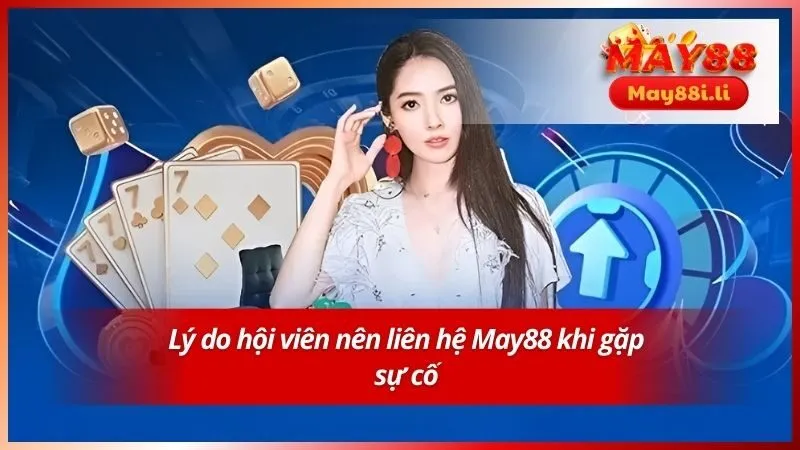 Lý do hội viên nên liên hệ May88 khi gặp sự cố