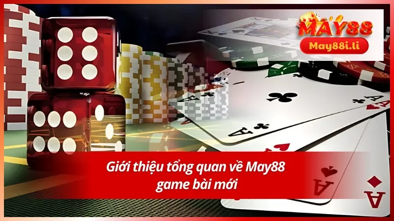Giới thiệu tổng quan về May88 game bài mới