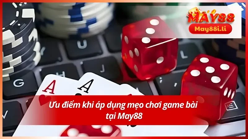Ưu điểm khi áp dụng mẹo chơi game bài tại May88