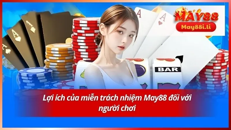 Lợi ích của miễn trách nhiệm May88 đối với người chơi