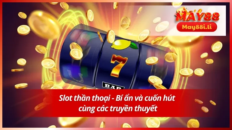 Slot thần thoại bí ẩn và cuốn hút tại nổ hũ MAY88
