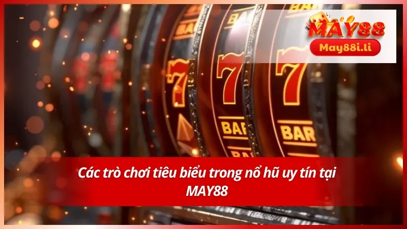 Một số trò chơi tiêu biểu trong nổ hũ uy tín