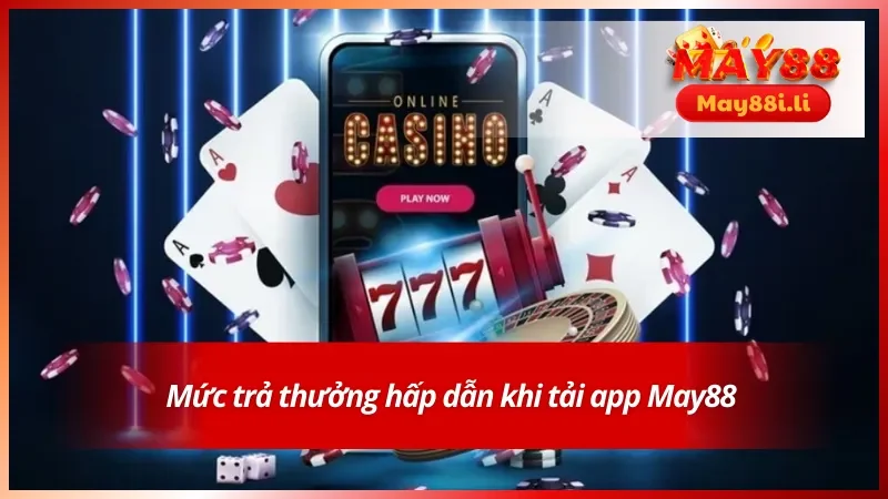 Mức thưởng vô cùng hậu hĩnh khi tải app May88