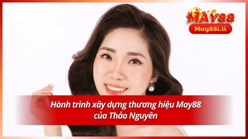 Hành trình xây dựng thương hiệu May88 của Thảo Nguyên
