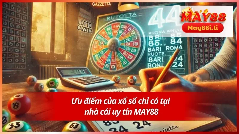 Ưu điểm nổi trội khi tham gia tại xổ số MAY88